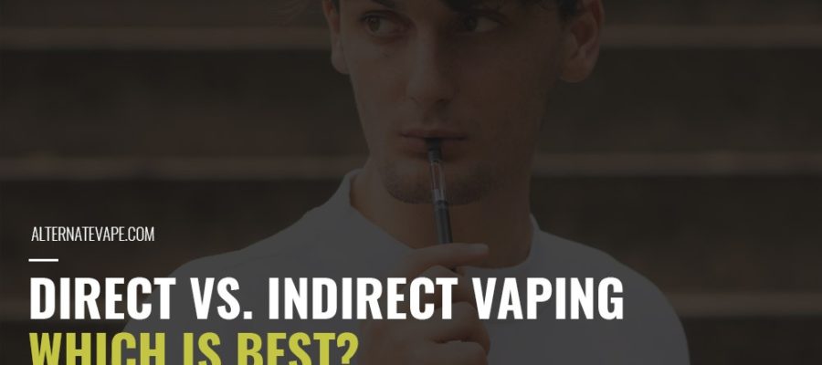 Direct vs indirect vaping (which is best)