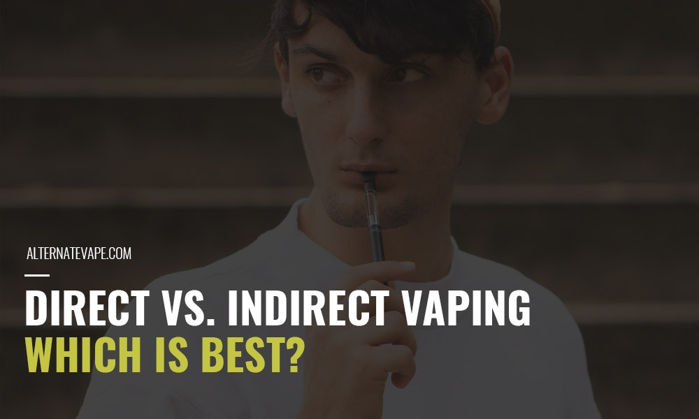 Direct vs indirect vaping (which is best)